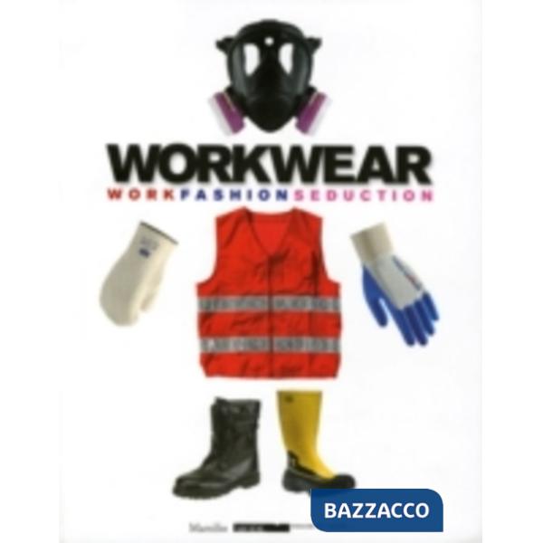 Workwear. Lavoro moda seduzione. Catalogo della mostra (Firenze, 14 gennaio-8 fe