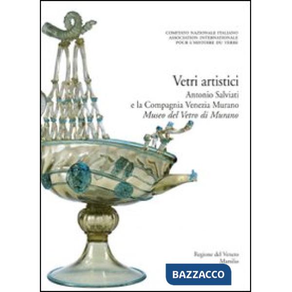 Corpus delle Collezioni del vetro post-classico nel Veneto. Ediz. illustrata. Vol. 4: Vetri artistici. Antonio Salviati e la Com