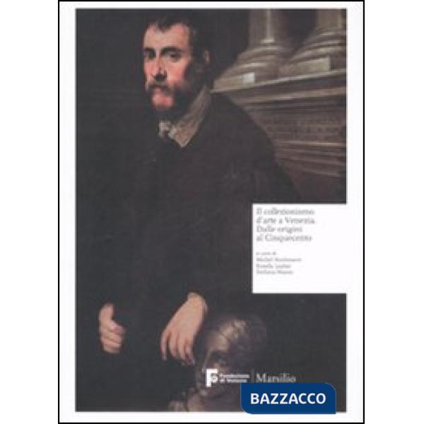 Collezionismo d'arte a Venezia. Dalle origini al Cinquecento. Ediz. illustrata (Il)