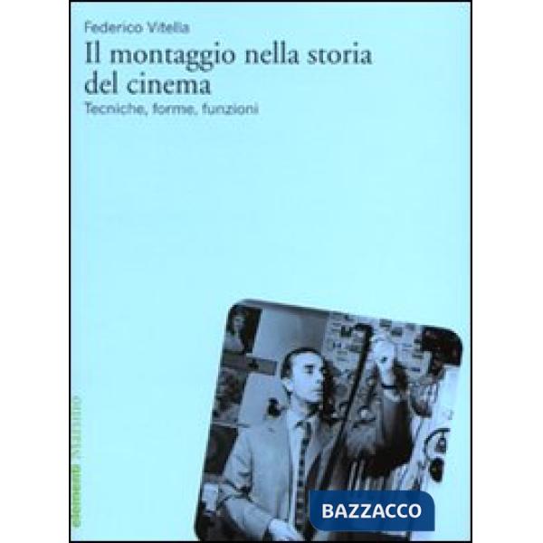 Montaggio nella storia del cinema. Tecniche, forme, funzioni (Il)