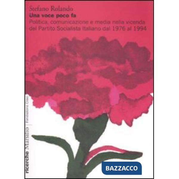 Voce poco fa. Politica, comunicazione e media nella vicenda del Partito Socialista Italiano dal 1976 al 1994 (Una)