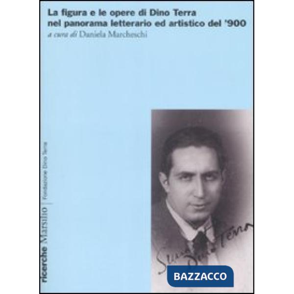 Figura e le opere di Dino Terra nel panorama letterario ed artistico del '900 (La)
