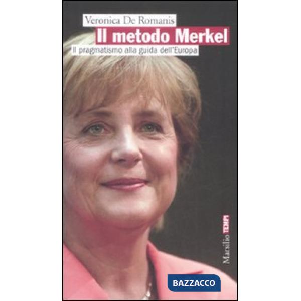 Metodo Merkel. Il pragmatismo alla guida dell'Europa (Il)