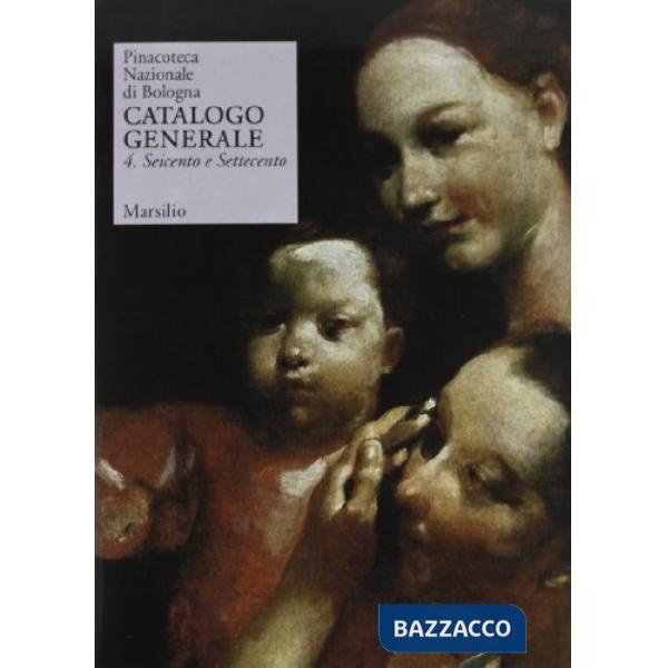 Pinacoteca Nazionale di Bologna. Catalogo generale. Ediz. illustrata. Vol. 4: Seicento e Settecento