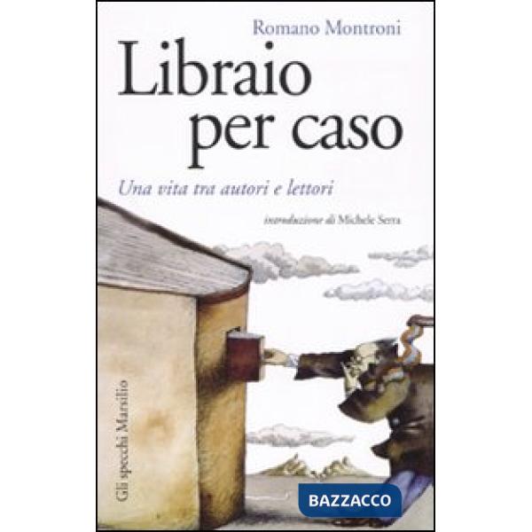 Libraio per caso. Una vita tra autori e lettori
