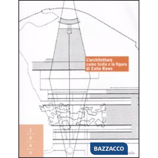 Architettura come testo e la figura di Colin Rowe. Ediz. italiana e inglese (L')