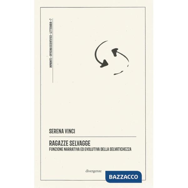 Ragazze selvagge. Funzione narrativa ed evolutiva della selvatichezza. Ediz. integrale