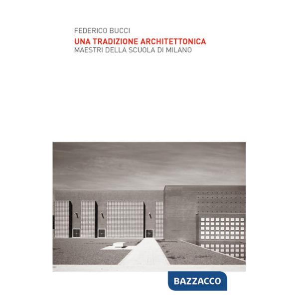 Tradizione architettonica. Maestri della Scuola di Milano. Ediz. illustrata (Una)