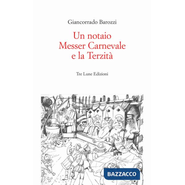 Notaio, Messer Carnevale e la Terzità. Canneto sull'Oglio 1468. Ediz. illustrata (Un)