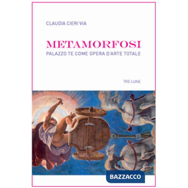Metamorfosi. Palazzo Te come opera d'arte totale