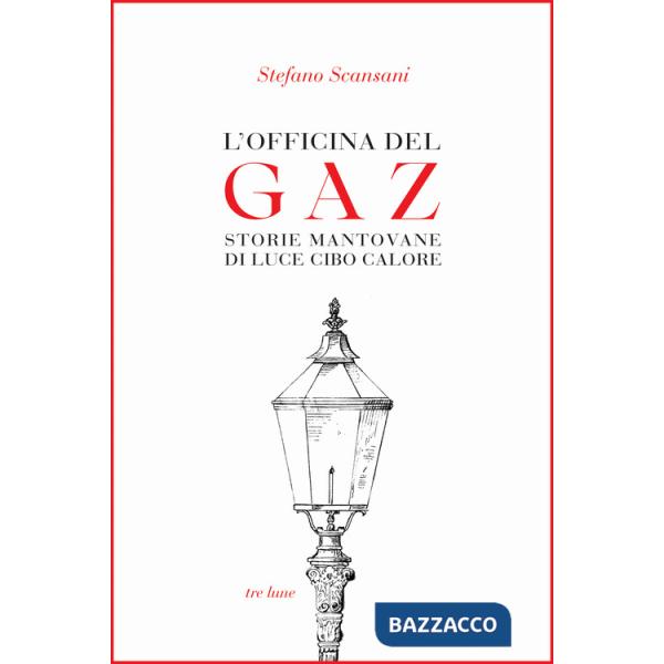 Officina del Gaz. Storie mantovane di luce cibo calore (L')