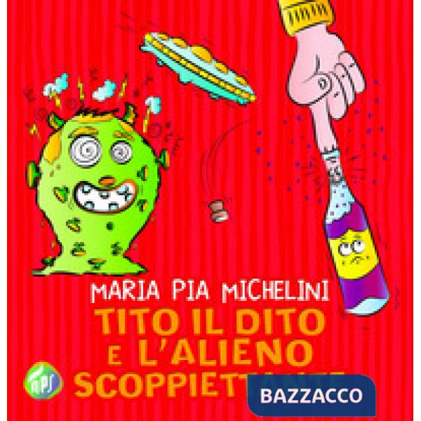 Tito il dito e l'alieno scoppiettante. Ediz. illustrata