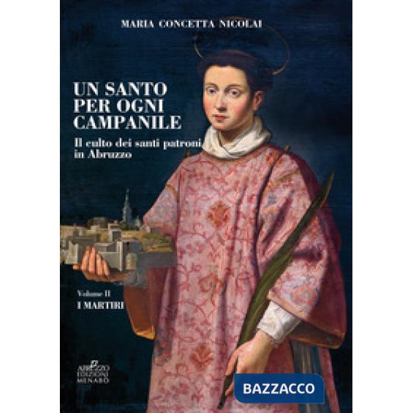 Santo per ogni campanile. Il culto dei santi patroni in Abruzzo (Un). Vol. 2: I martiri