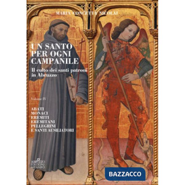 Santo per ogni campanile. Il culto dei santi patroni in Abruzzo (Un). Vol. 4: Abati monaci, eremiti, eremitani, pellegrini e san