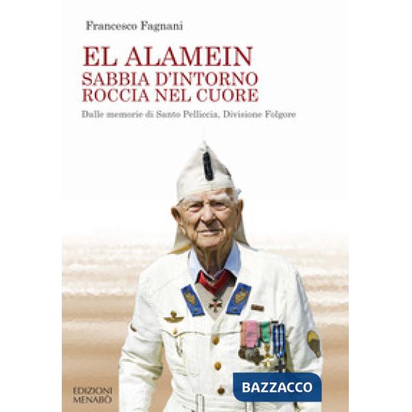 El Alamein sabbia d'intorno roccia nel cuore. Dalle memorie di Santo Pelliccia, Divisione Folgore