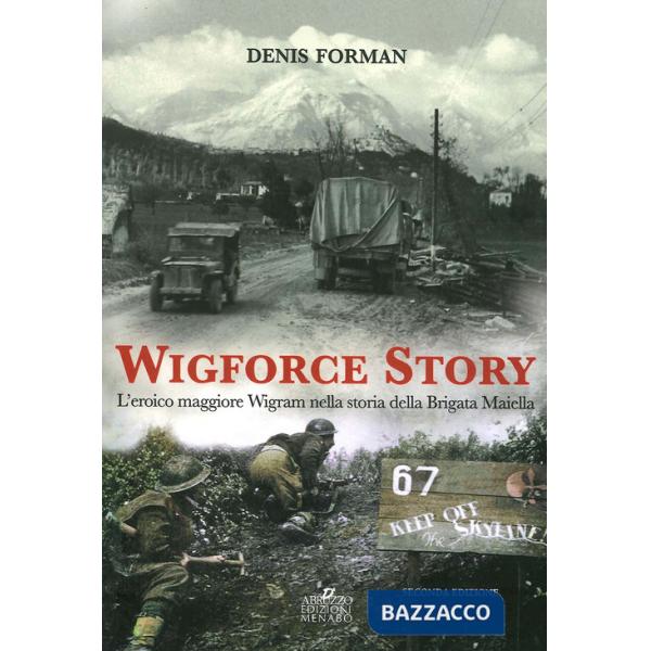 Wigforce Story. L'eroico maggiore Wigram nella storia della Brigata Maiella