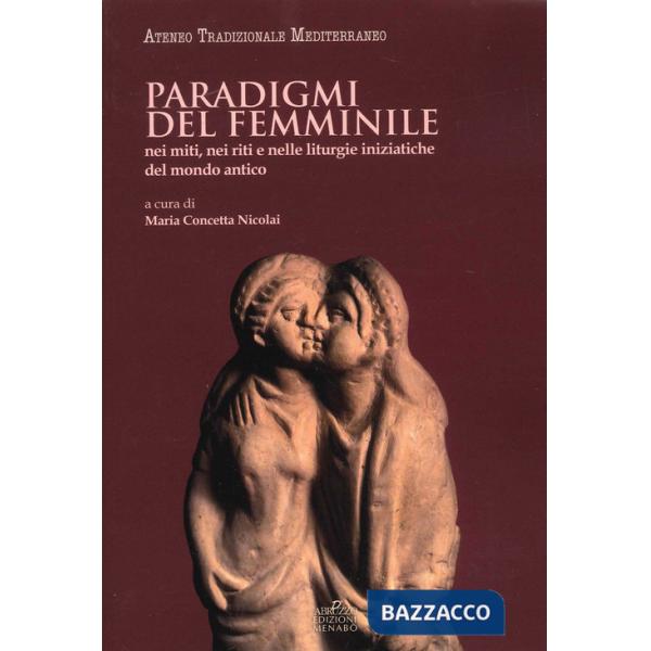 Paradigmi del femminile. Nei miti, nei riti e nelle liturgie iniziatiche del mondo antico