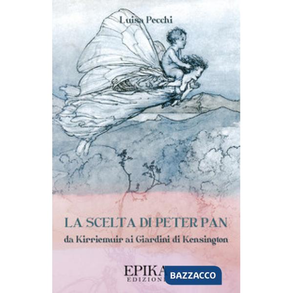 Scelta di Peter Pan. Da Kirriemuir ai Giardini di Kensington (La)