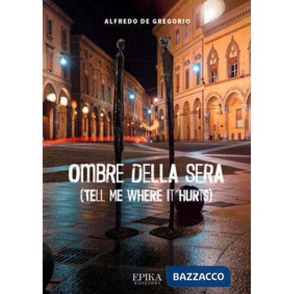 Ombre della sera. (Tell me where it hurts)