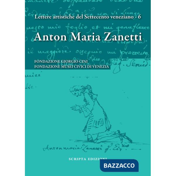 Anton Maria Zanetti di Girolamo. Il carteggio. Lettere artistiche del Settecento veneziano. Vol. 6