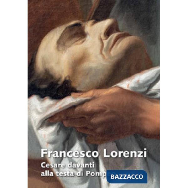 Francesco Lorenzi. Cesare davanti alla testa di Pompeo. Ediz. illustrata
