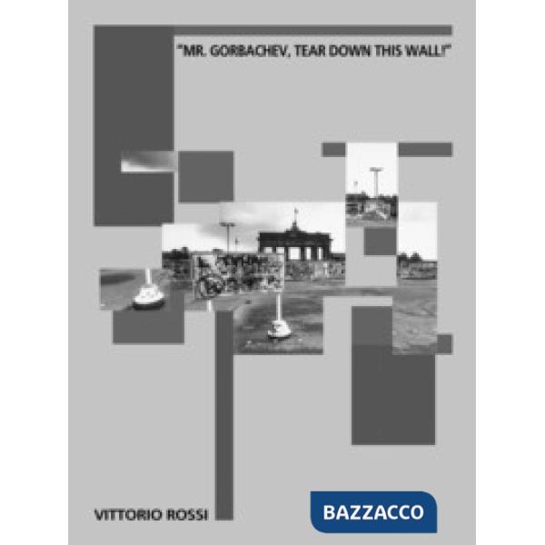 «Mr. Gorbachev, tear down this wall!». Catalogo della mostra (Verona, 31 ottobre