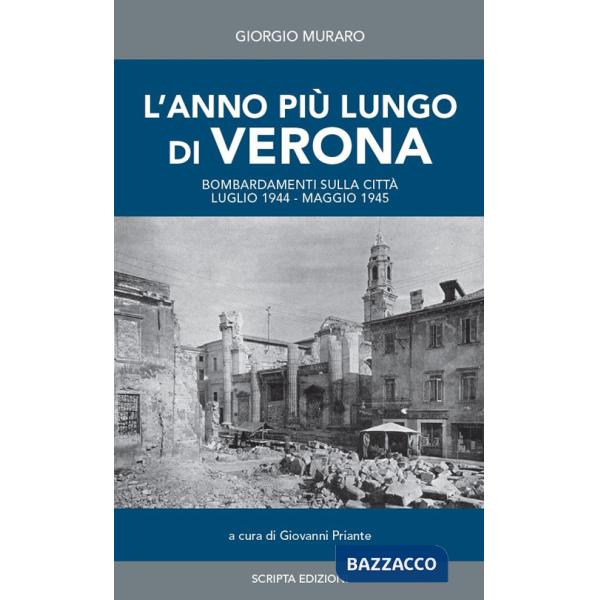 Anno più lungo di Verona. Bombardamenti sulla città. Luglio 1944-Maggio 1945. Diario giornaliero raccolto da Giorgio Muraro (L')