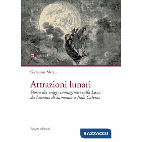 Attrazioni lunari. Storia dei viaggi immaginari sulla Luna da Luciano di Samosat