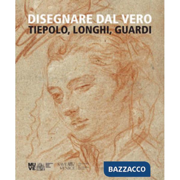 Disegnare dal vero. Tiepolo, Longhi, Guardi. Ediz. illustrata