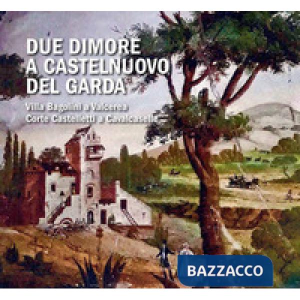 Due dimore a Castelnuovo del Garda. Villa Bagolini a Valcerea Corte Castelletti a Cavalcaselle