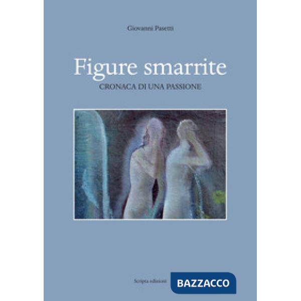 Figure smarrite. Cronaca di una passione
