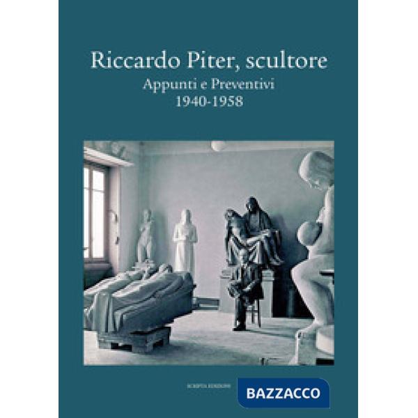 Riccardo Piter, scultore. Appunti e preventivi. 1940-1958