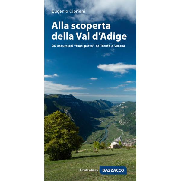 Alla scoperta della Val d'Adige. 20 escursioni «fuori porta» da Trento a Verona