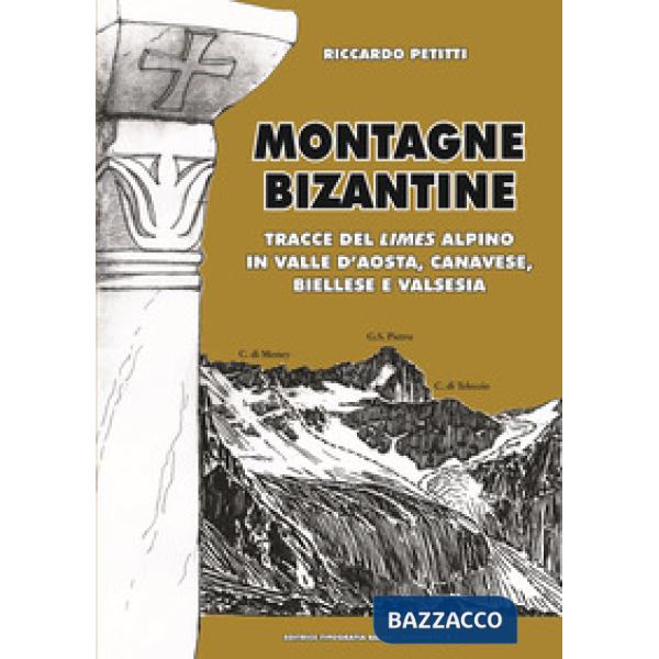 Montagne bizantine. Tracce del limes alpino in Valle d'Aosta, canavese, biellese e Valsesia