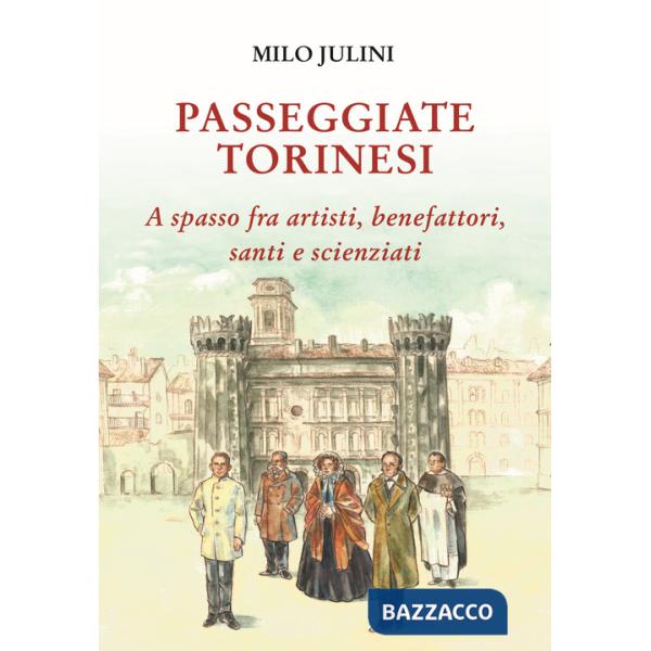 Passeggiate torinesi. A spasso fra artisti, benefattori, santi e scienziati