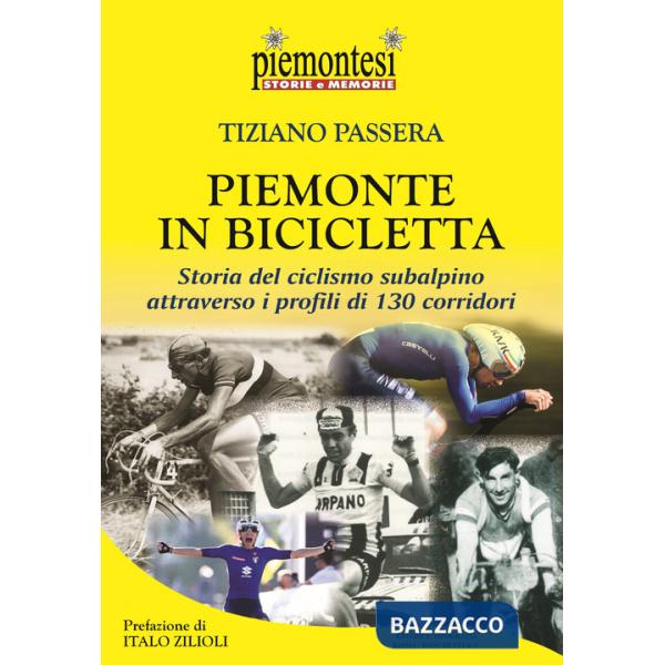 Piemonte in bicicletta. Storia del ciclismo subalpino attraverso i profili di 130 corridori