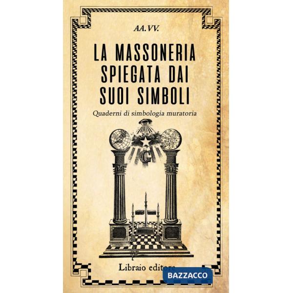 Massoneria spiegata dai suoi simboli. Quaderni di simbologia muratoria (La)