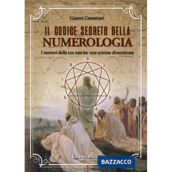 Codice segreto della numerologia. I numeri della tua nascita: una scienza dimenticata (Il)