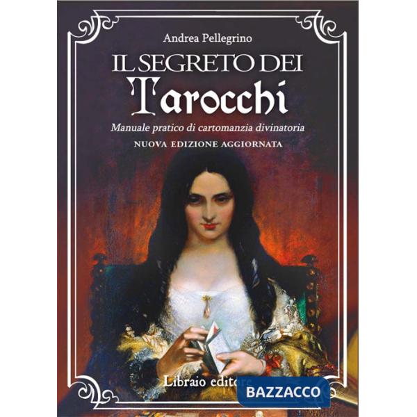 Segreto dei tarocchi. Manuale pratico di cartomanzia divinatoria. Nuova edizione aggiornata (Il)
