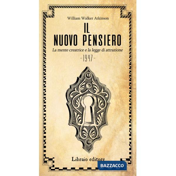 Nuovo pensiero. La mente creatrice e la legge d'attrazione (Il)