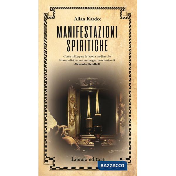 Manifestazioni spiritiche. Come sviluppare le facoltà medianiche. Nuova ediz.