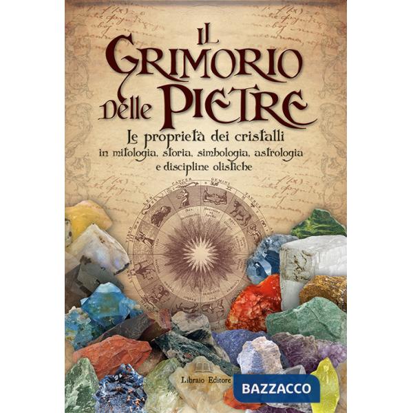 Grimorio delle pietre. Le proprietà dei cristalli in mitologia, storia, simbologia, astrologia e discipline olistiche (Il)