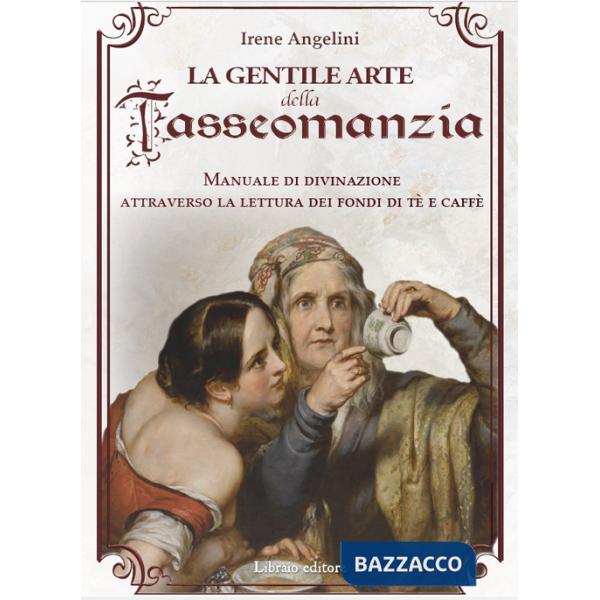 Gentile arte della tasseomanzia. Manuale di divinazione attraverso le foglie di tè e i fondi del caffè (La)