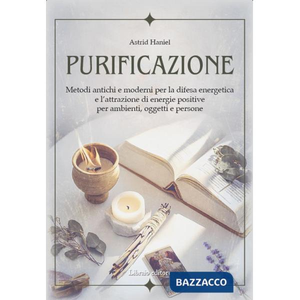 Purificazione. Metodi antichi e moderni per la difesa energetica e l'attrazione di energie positive per ambienti, oggetti e pers