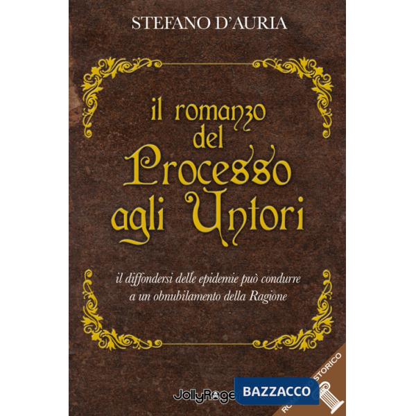 Romanzo del processo agli untori. Il diffondersi delle epidemie può condurre a un obnubilamento della ragione (Il)