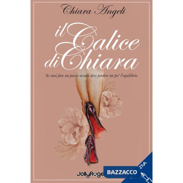 Calice di Chiara. Se vuoi fare un passo avanti devi perdere un po' l'equilibrio (Il)