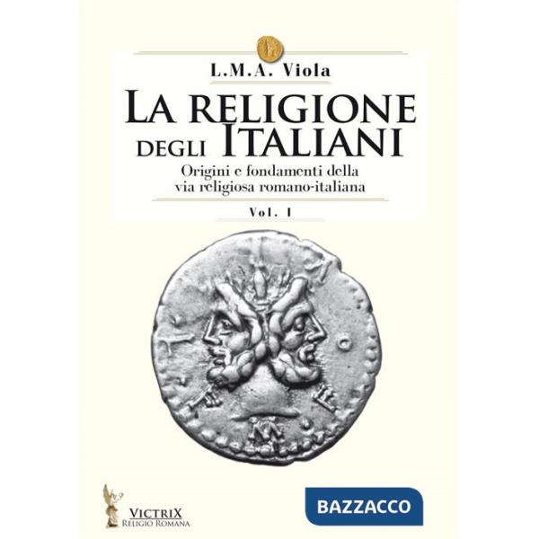 Religione degli italiani (La). Vol. 1: Origini e fondamenti della via religiosa romano-italiana
