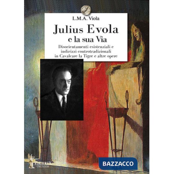 Julius Evola e la sua Via. Disorientamenti esistenziali e indirizzi controtradizionali in Cavalcare la Tigre e altre opere