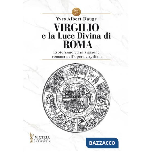 Virgilio e la Luce Divina di Roma. Esoterismo ed iniziazione romana nell'opera virgiliana