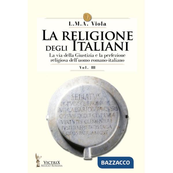Religione degli italiani (La). Vol. 3: La via della Giustizia e la perfezione religiosa dell'uomo romano-italiano